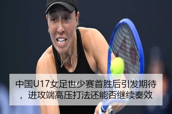 中国U17女足世少赛首胜后引发期待，进攻端高压打法还能否继续奏效